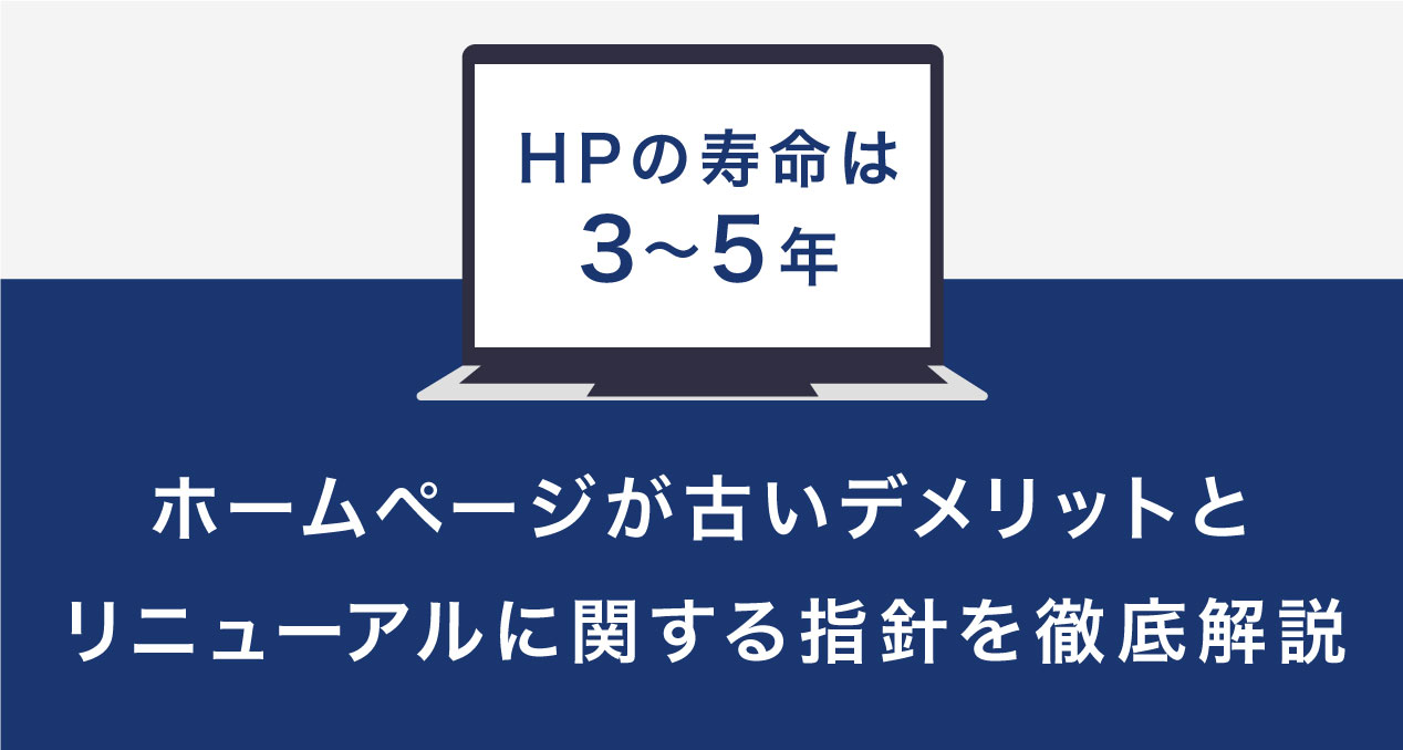 【HPの寿命は3~5年】ホームページが古いデメリットとリニューアルに関する指針を徹底解説